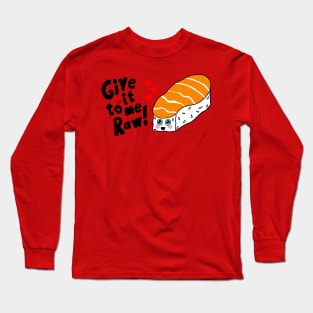 Sushi Give it to Me Raw Kawaii shirt Long Sleeve T-Shirt